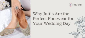 Why Juttis Are the Perfect Footwear for Your Wedding Day