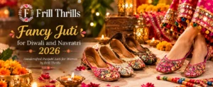 Fancy Juti for Navratri, Karva Chauth & Diwali 2026: The Complete Festive Buying Guide